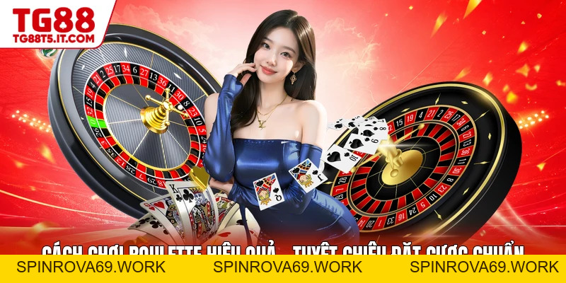 Cách Chơi Roulette Hiệu Quả - Tuyệt Chiêu Đặt Cược Chuẩn - spinrova69.work