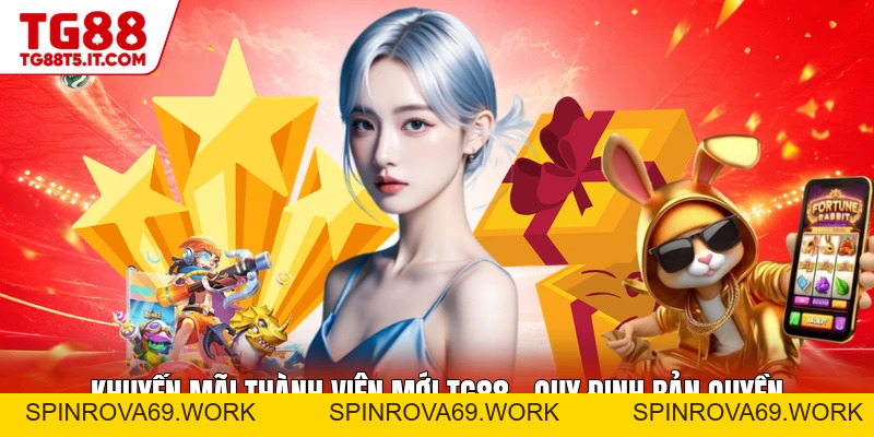 Khuyến Mãi Thành Viên Mới TG88 - Quy Định Bản Quyền - spinrova69.work