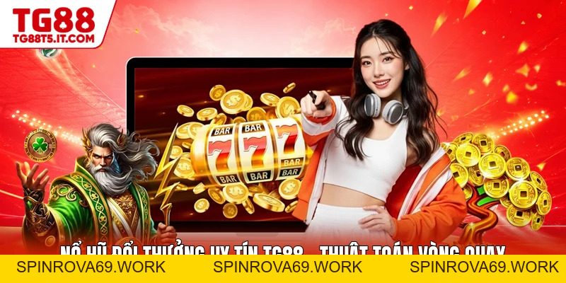 Nổ Hũ Đổi Thưởng Uy Tín TG88 - Thuật Toán Vòng Quay - spinrova69.work