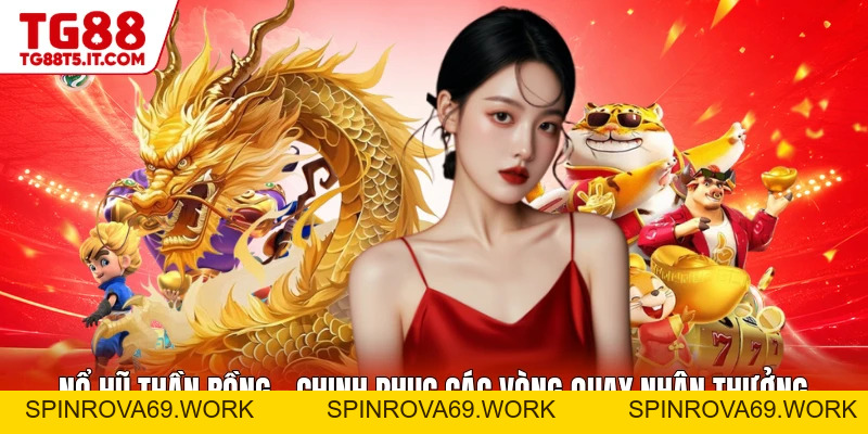 Nổ Hũ Thần Rồng - Chinh Phục Các Vòng Quay Nhận Thưởng - spinrova69.work